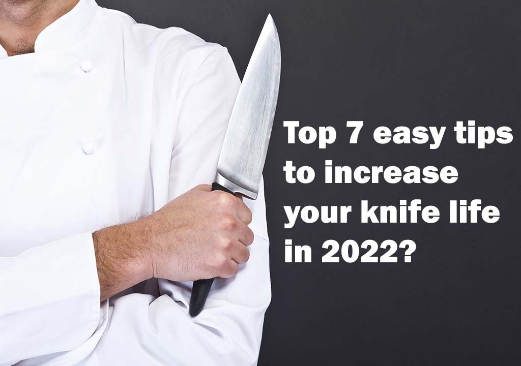 Top 7 easy tips to increase your knife life in 2022